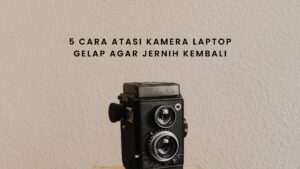 cara atasi kamera laptop gelap