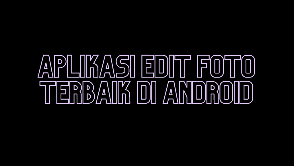 Aplikasi Edit Foto Terbaik di Android