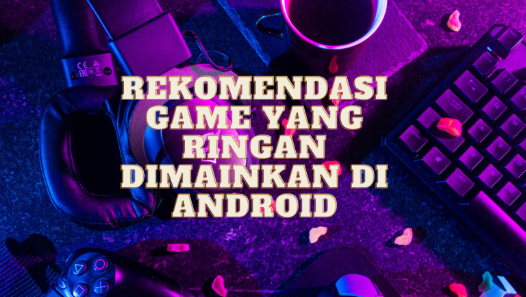Rekomendasi Game yang Ringan Dimainkan di android