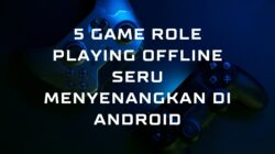5 Game Role Playing Offline Seru Menyenangkan di Android