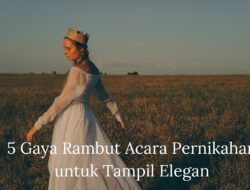 5 Gaya Rambut Acara Pernikahan untuk Tampil Elegan