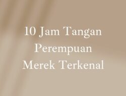 10 Jam Tangan Perempuan Merek Terkenal untuk Tampil Elegan