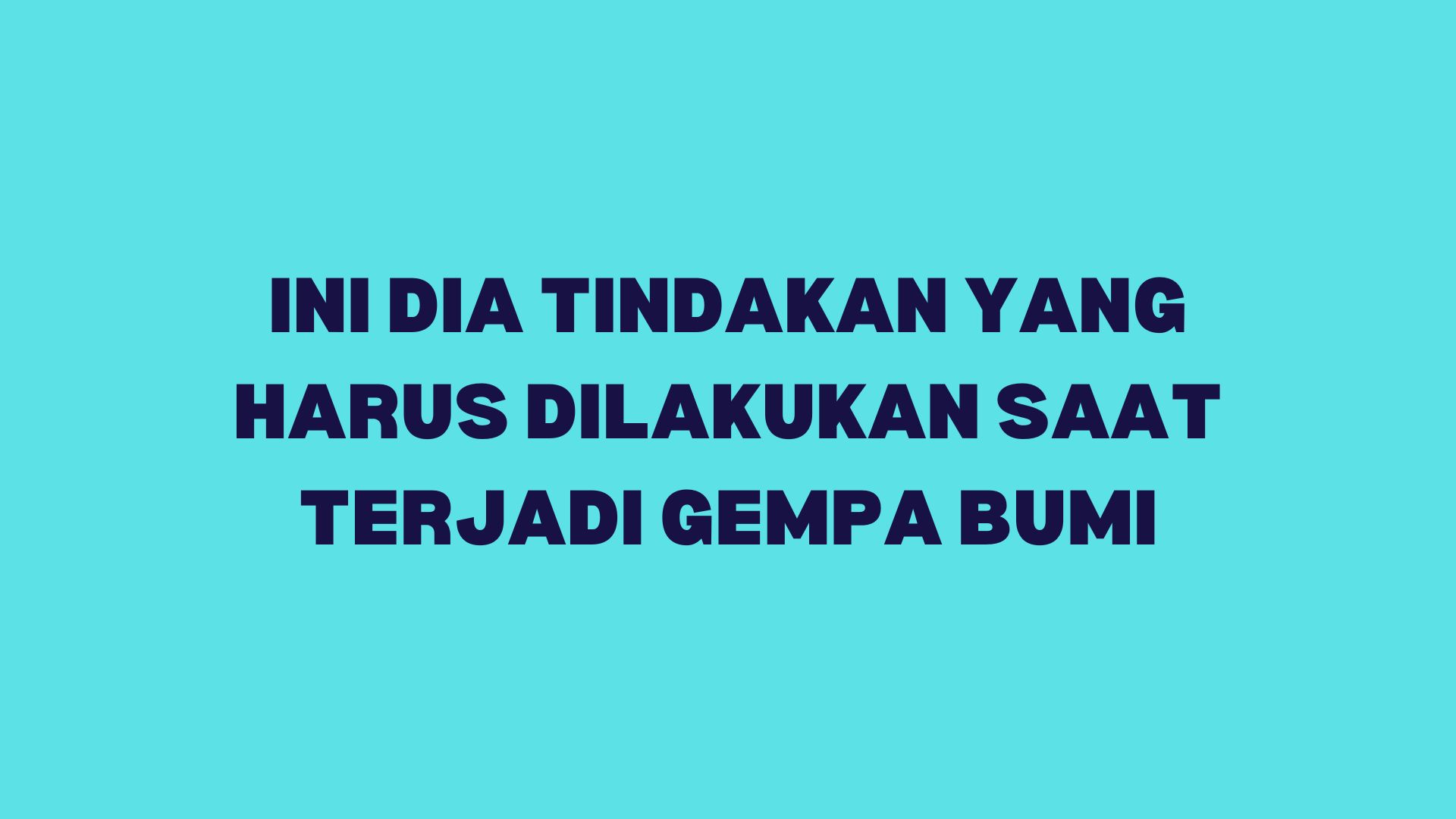 Ini Dia Tindakan yang Harus Dilakukan Saat Terjadi Gempa Bumi