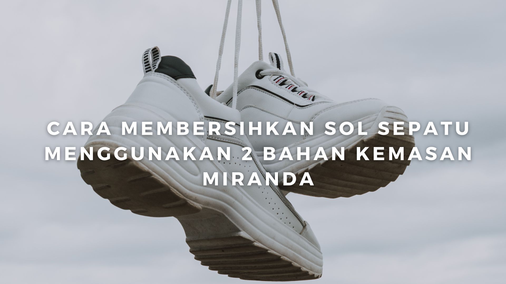 Cara Membersihkan Sol Sepatu Menggunakan 2 Bahan Kemasan Miranda