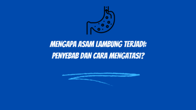 Mengapa Asam Lambung Terjadi Penyebab dan Cara Mengatasi