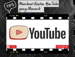 Membuat Konten YouTube yang Menarik: Tips dan Panduan